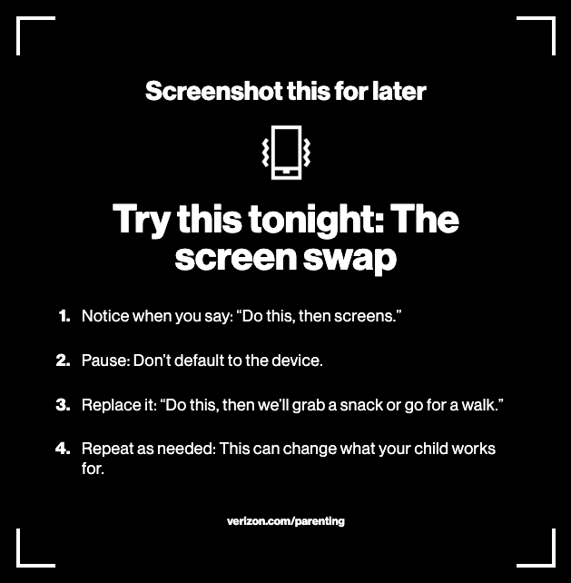 Notice when you say: “Do this, then screens.” Pause: Don’t default to the device. Replace it: “Do this, then we’ll grab a snack or go for a walk.” Repeat as needed: This can change what your child works for.