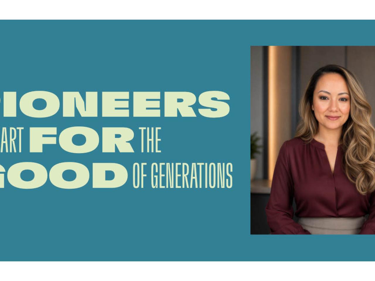 "PIONEERS AT HEART FOR THE GOOD IF GENERATIONS" with picture of Lissette Cruz