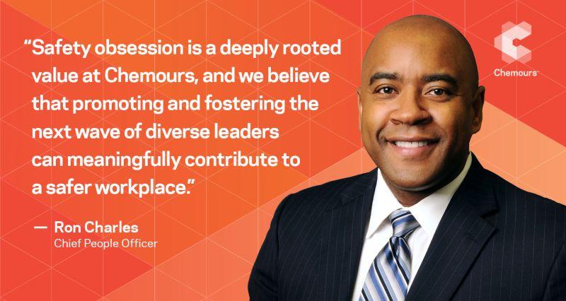 "Safety obsession is a deeply rooted value at Chemours, and we believe that promoting and fostering the next wave of diverse leaders can meaningfully contribute to a safer workplace." - Ron Charles Chief People Officer
