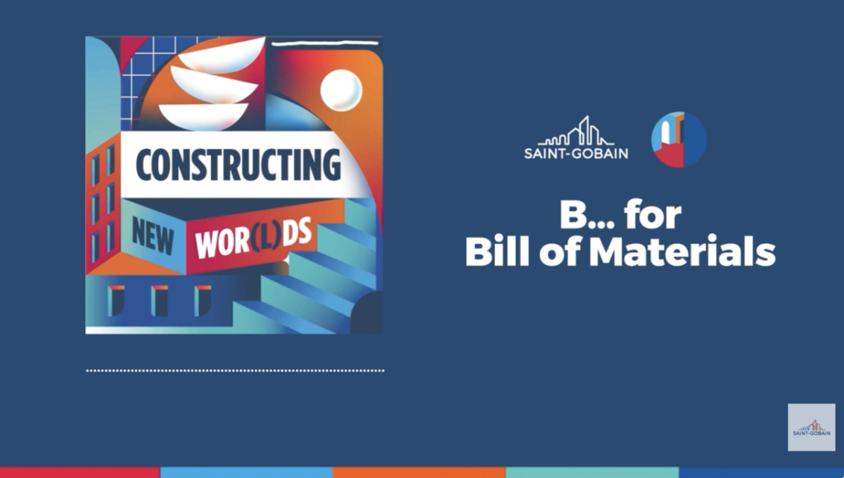 Constructing New Worlds, B.for Bill of Materials, a Saint-Gobain podcast.