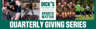 DICK'S Foundation Sports Matter Quarterly Giving Series