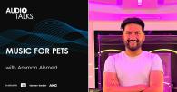 Audio Talks: Music For Pets with Amman Ahmed. Photo of Amman is shown.