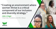 "Creating an environment where women thrive is a critical component of our inclusion and diversity strategy." John J. Engel Chairman, President and CEO, Wesco