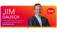 Jim Dausch, Chief Digital & Technology Officer and President of Byte by Yum! at Yum! Brands, Inc.