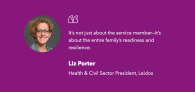 "It’s not just about the service member—it’s about the entire family’s readiness and resilience."  Liz Porter Health & Civil Sector President, Leidos