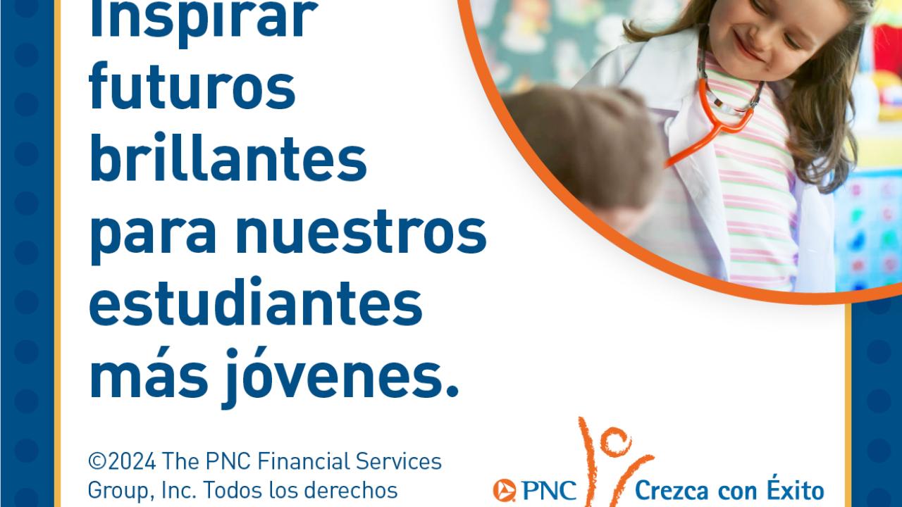 "Inspirar futuros brillantes para nuestros estudiantes mas jovenes." PNC Crezca con Exito