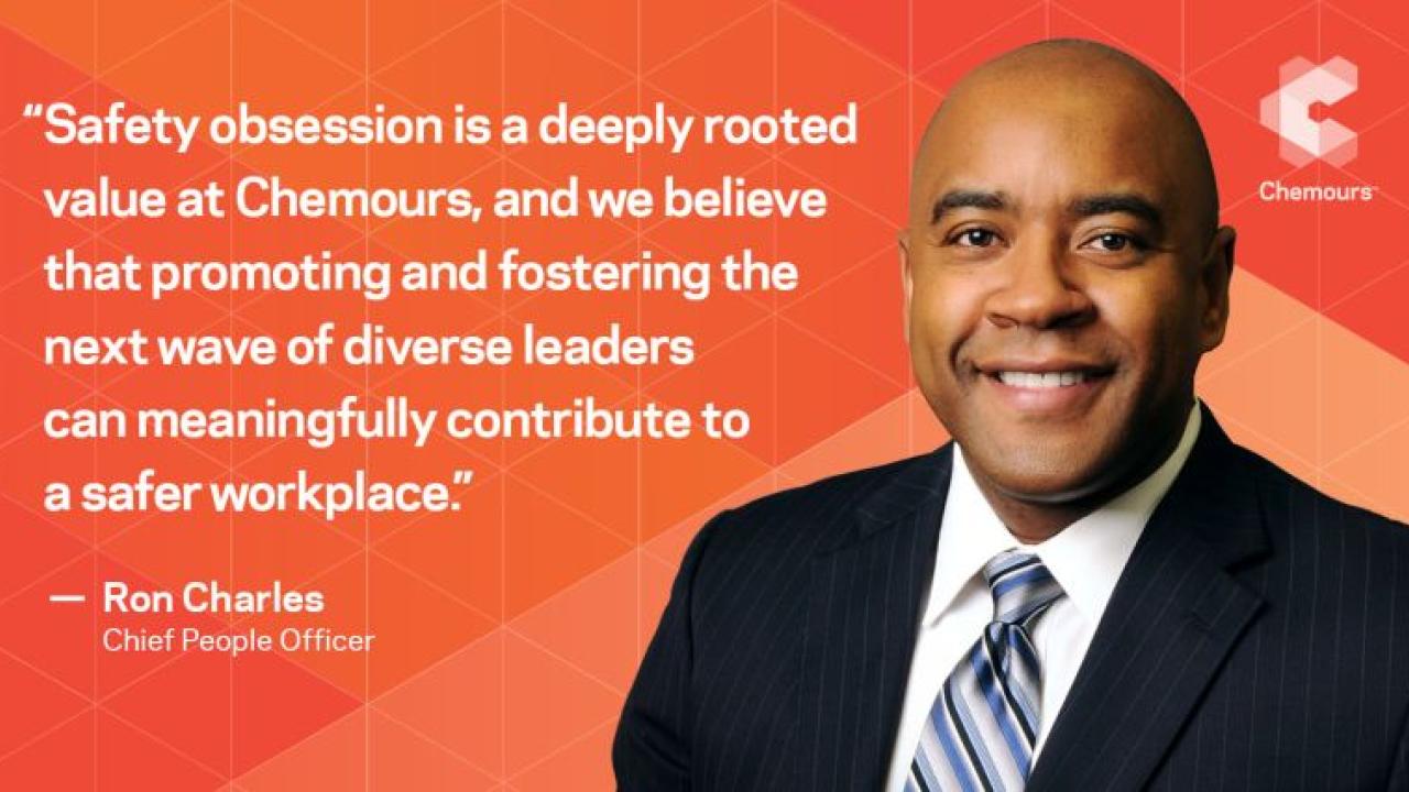 "Safety obsession is a deeply rooted value at Chemours, and we believe that promoting and fostering the next wave of diverse leaders can meaningfully contribute to a safer workplace." - Ron Charles Chief People Officer
