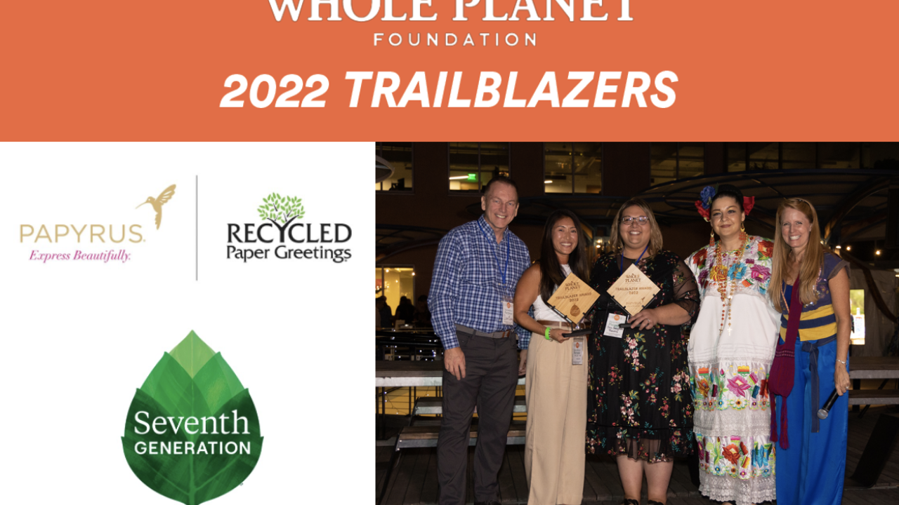 "Whole planet foundation 2022 Trailblazers" logos for Papyrus, recycled paper greetings, and seventh generation left of a photo of 5 people, two holding awards.
