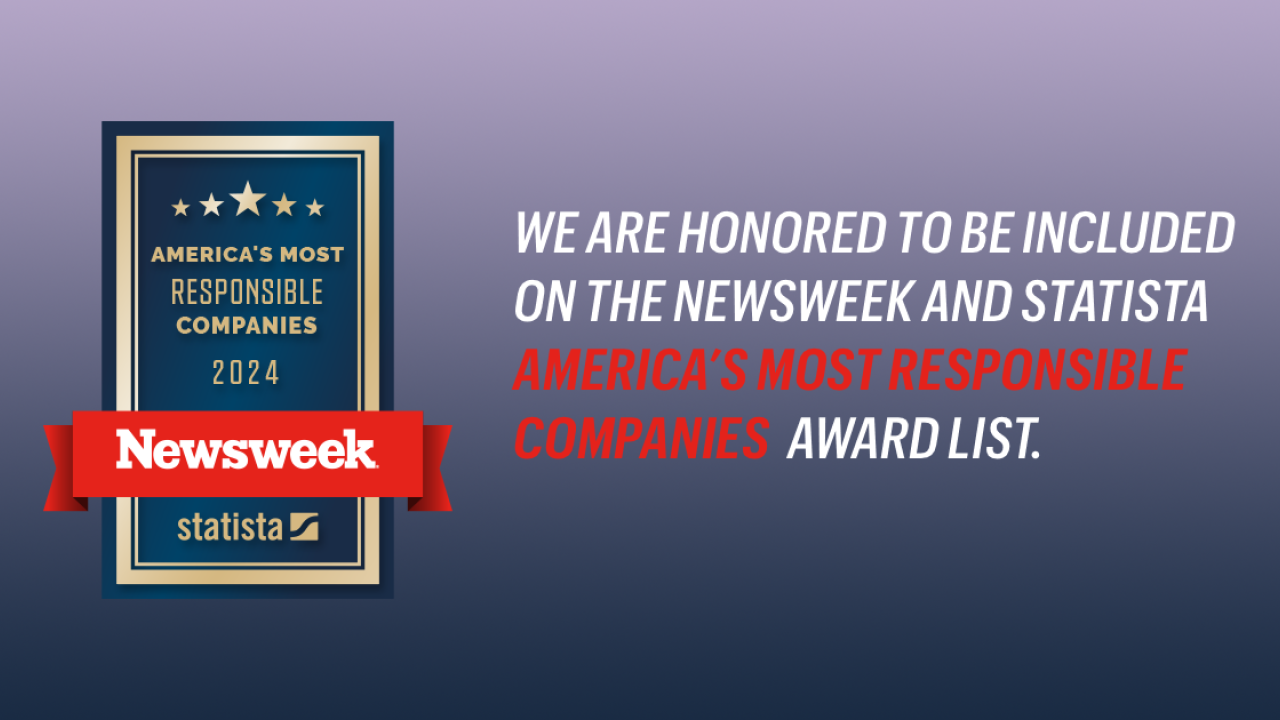 We are honored to be included on the Newsweek and Statista America's Most Responsible Companies Award list.