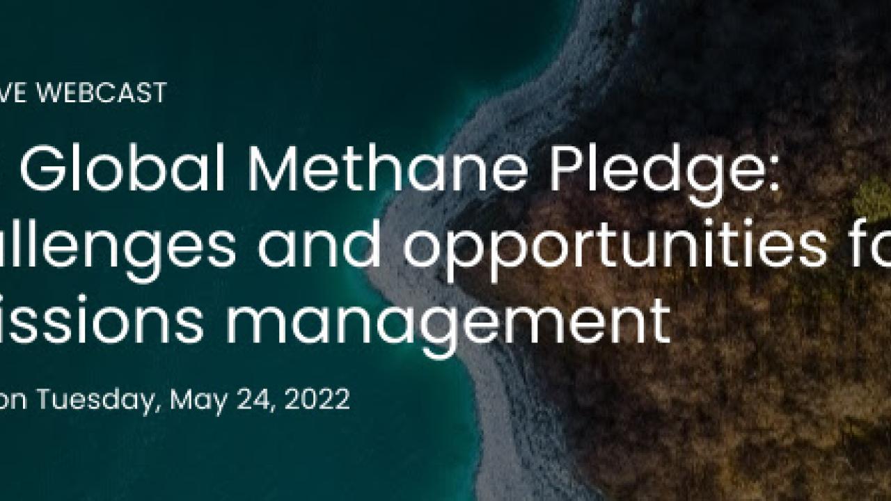 Exclusive Webcast: The Global Methane Pledge:Challenges and Opportunities for Emissions Management - Join Us on Tuesday, May 24, 2022