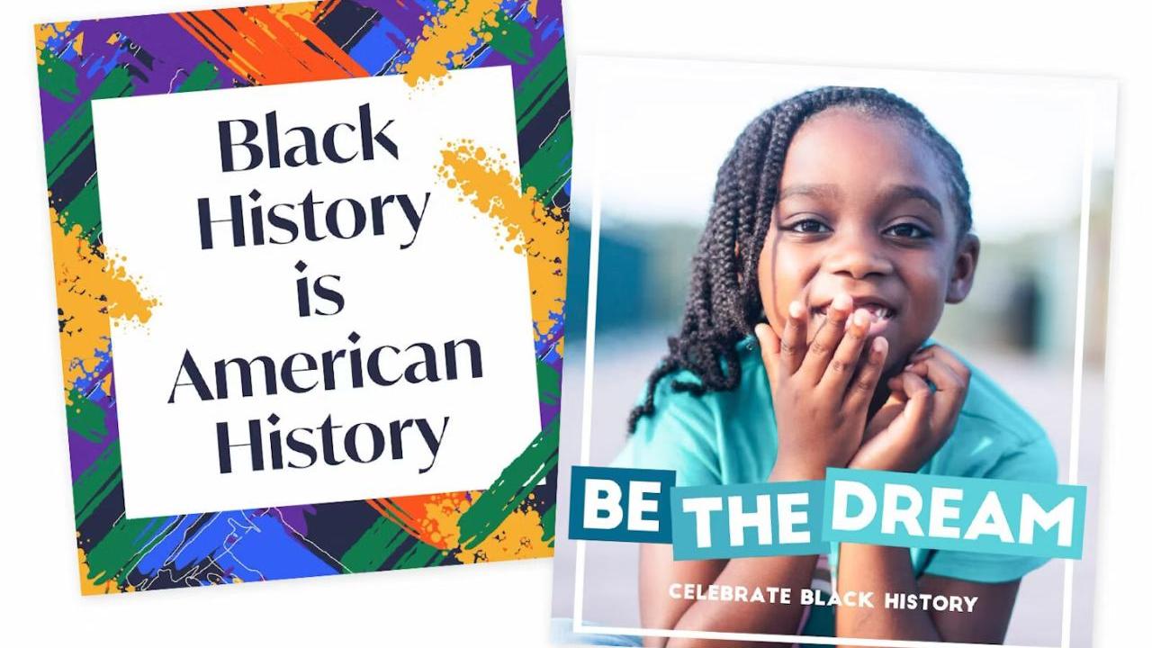 Two images, one with the text "black history is American history" and the other is a young child with the text "be the dream"