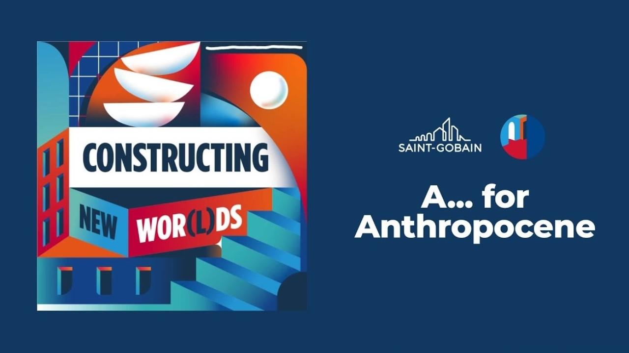 A... for Anthropocene, A Saint-Gobain Podcast
