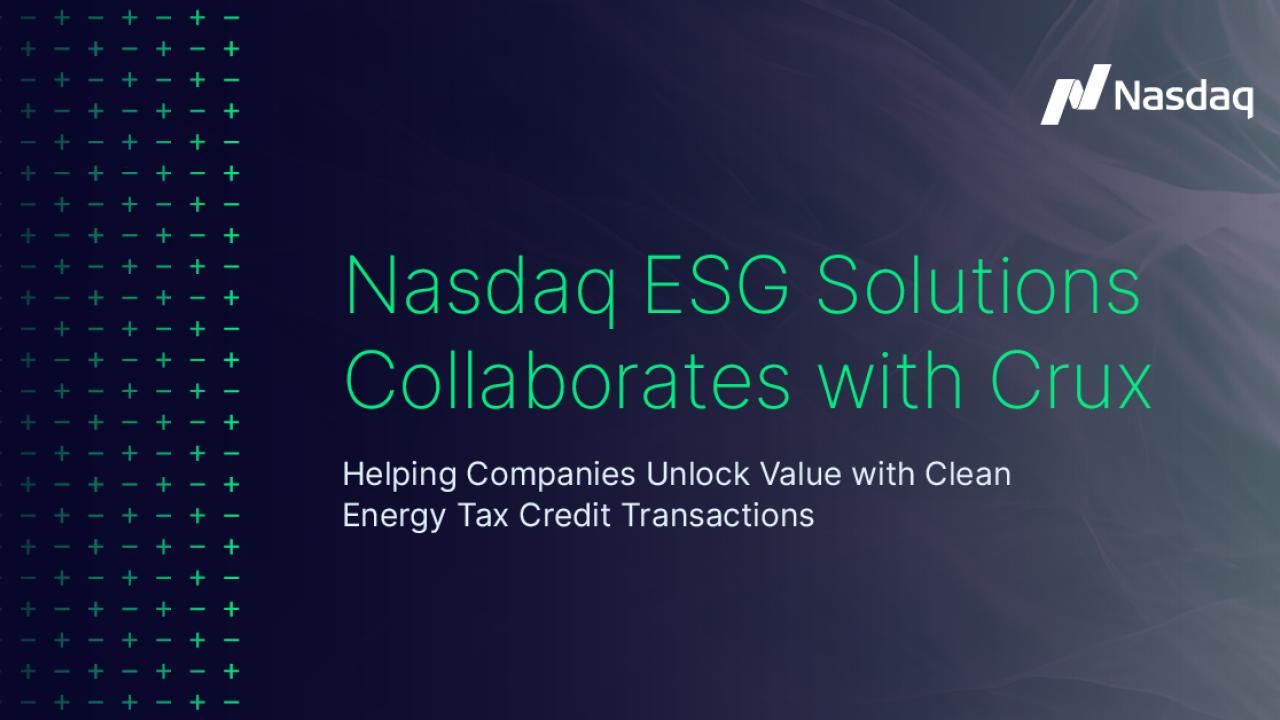 "Nasdaq ESG Solutions Collaborates with Crux Helping Companies Unlock Value with Clean Energy Tax Credit Transactions"