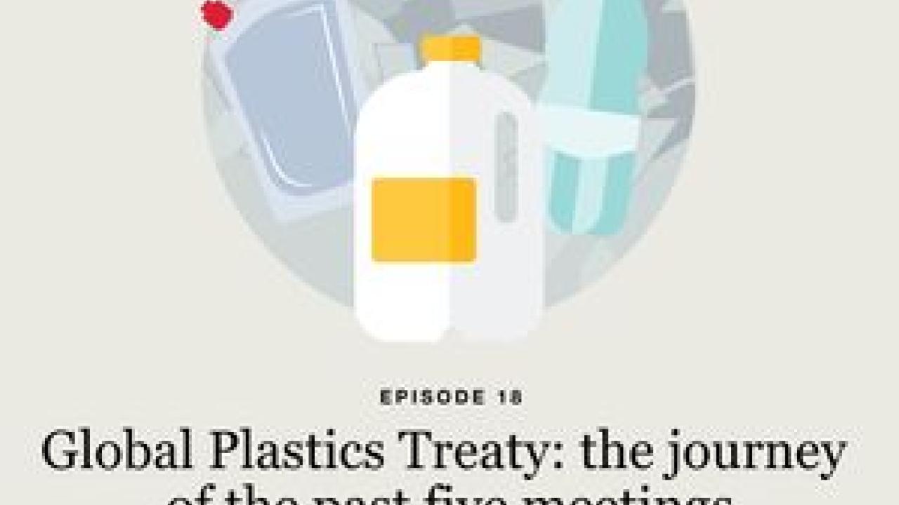 Illustration of plastic bottles above text "Episode 18. Global Plastics Treaty: the journey of the past five meetings. Plastics Unwrapped"