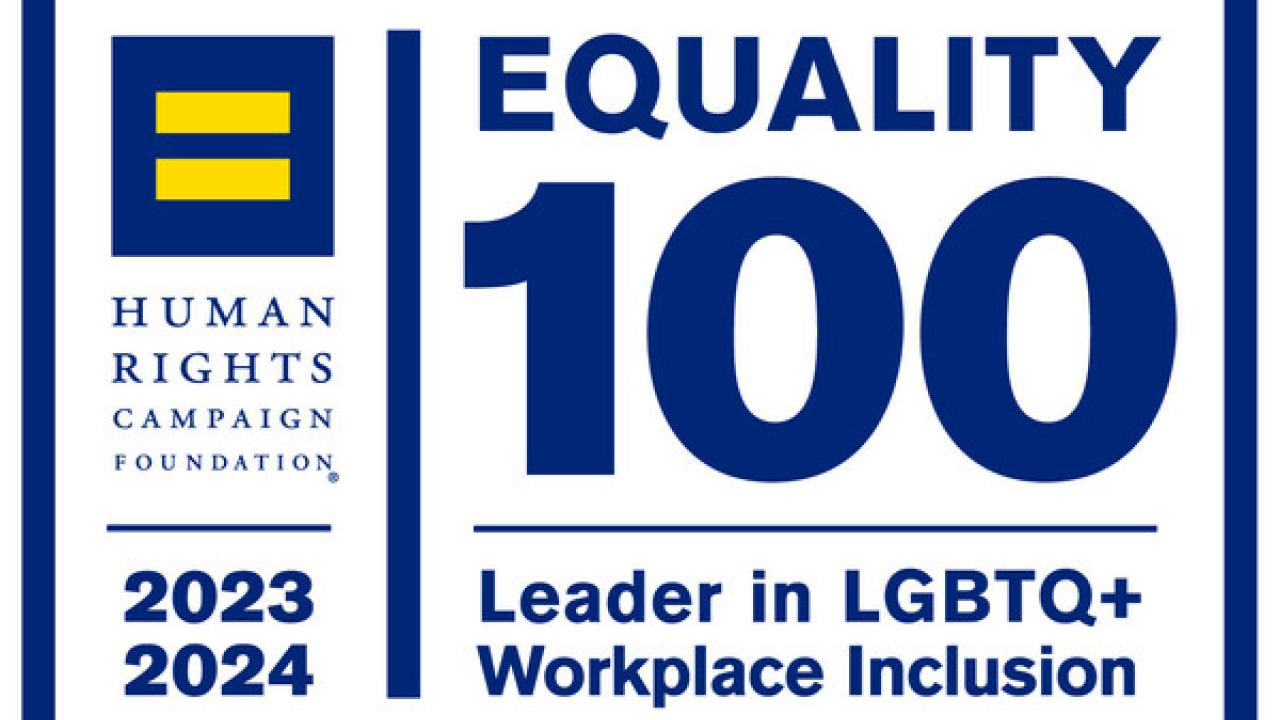 Human Rights Campaign 2023 - 2024 Equality 100; Leader in LGBTQ+ Workplace Inclusion.