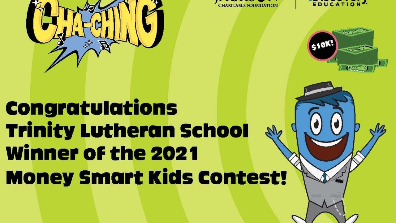 Cha-Ching Money Smart Kids cartoon illustration and the words, "Congratulations Trinity Lutheran School Winner of the 2021 Money Smart Kids Contest!"