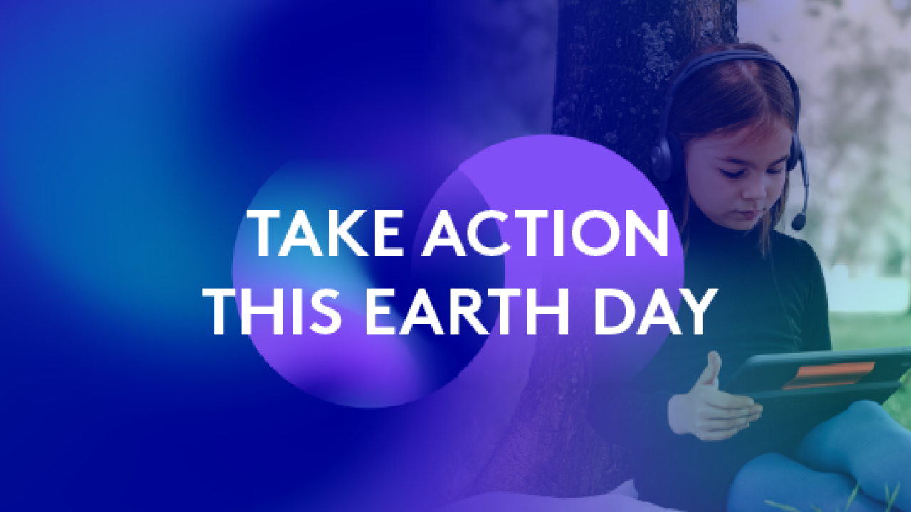 Girl with headphones and tablet next to text reading, "Take Action This Earth Day"