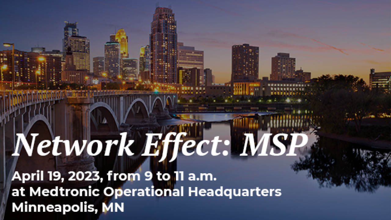 Network Effect: MSP April 19, 2023, from 9 to 11 a.m. at Medtronic Operational Headquarters Minneapolis, MN