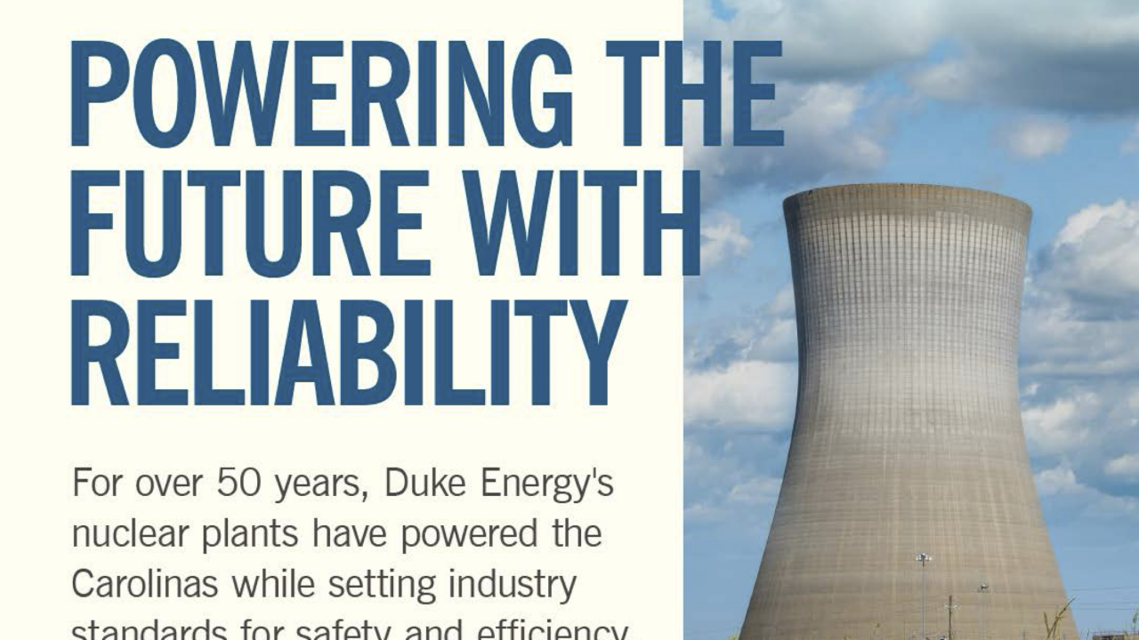 "POWERING THE FUTURE WITH RELIABILITY For over 50 years, Duke Energy's nuclear plants have powered the Carolinas while setting industry standards for safety and efficiency."