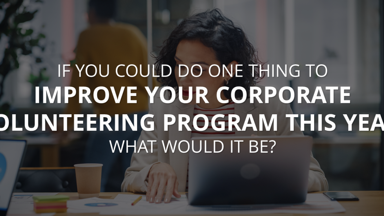 If you could do one thing to improve your corporate volunteering program this year, what would it be?