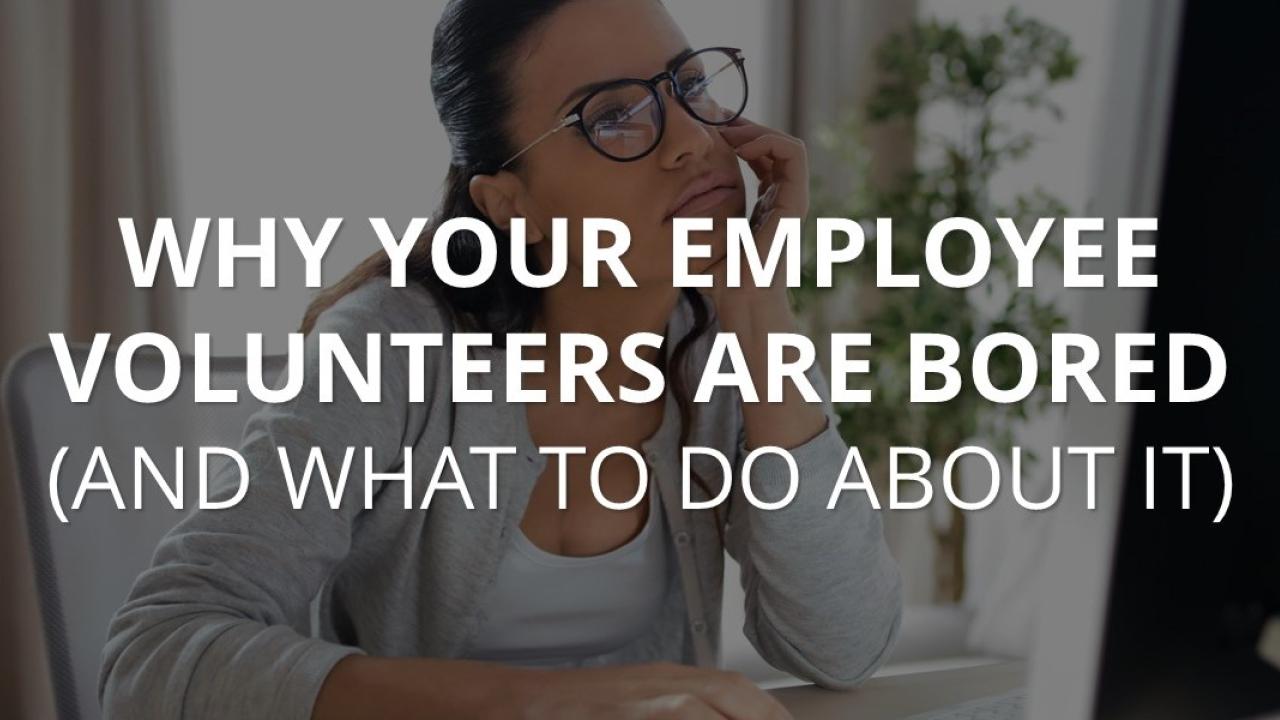 Why Your Employee Volunteers Are Bored (And What To Do About It)