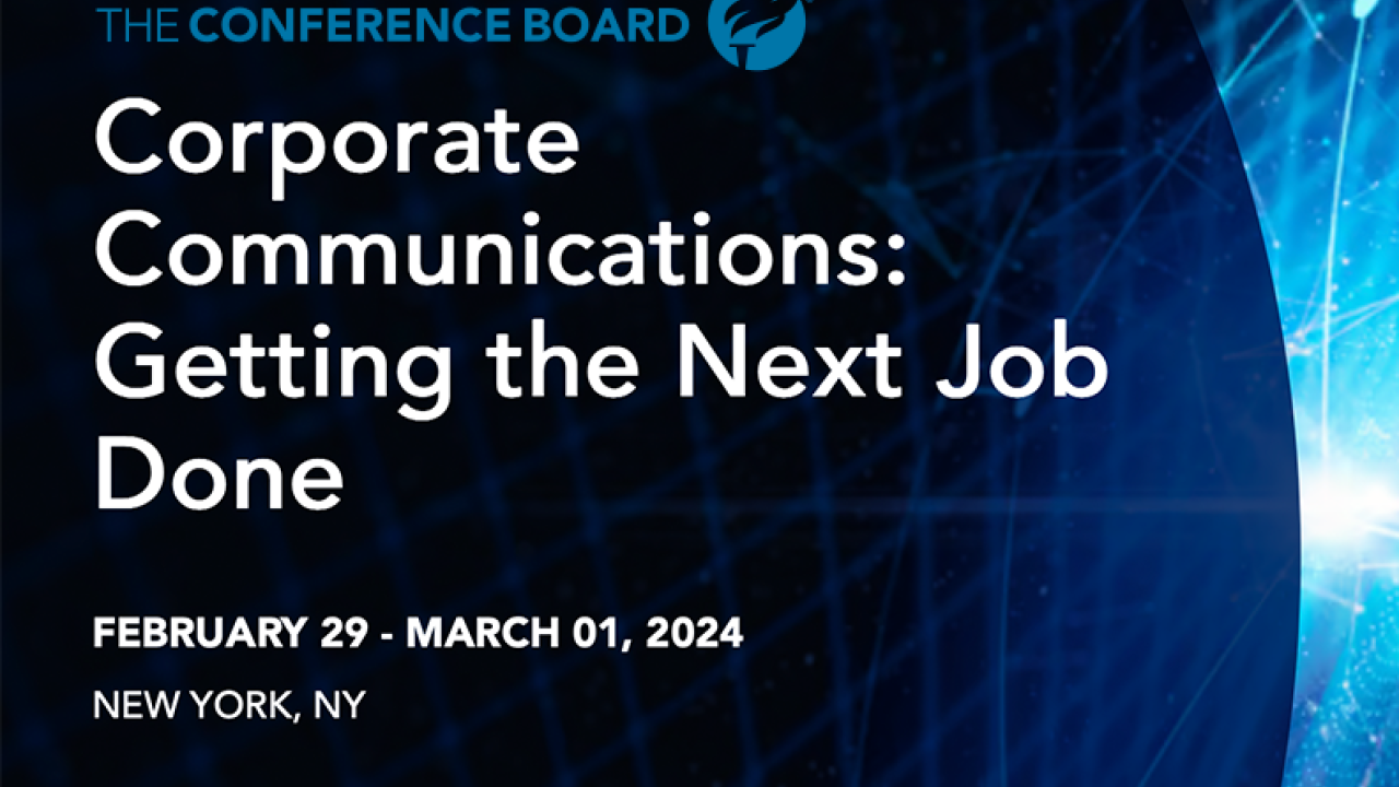 The Conference Board Corporate Communications: Getting the Next Job Done FEBRUARY 29 - MARCH 01, 2024 NEW YORK, NY