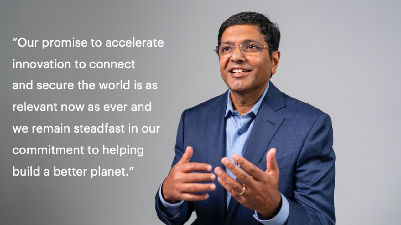 Headshot of Satish Dhanasekaran and quote "our promise to accelerate innovation to connect and secure the world is as relevant now as ever and we remain steadfast in our commitment to helping build a better planet."