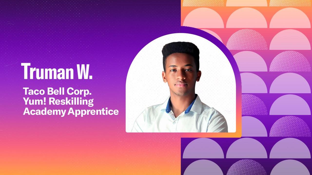 Truman W. "Taco Bell Corp. Yum! Reskilling Academy Apprentice.
