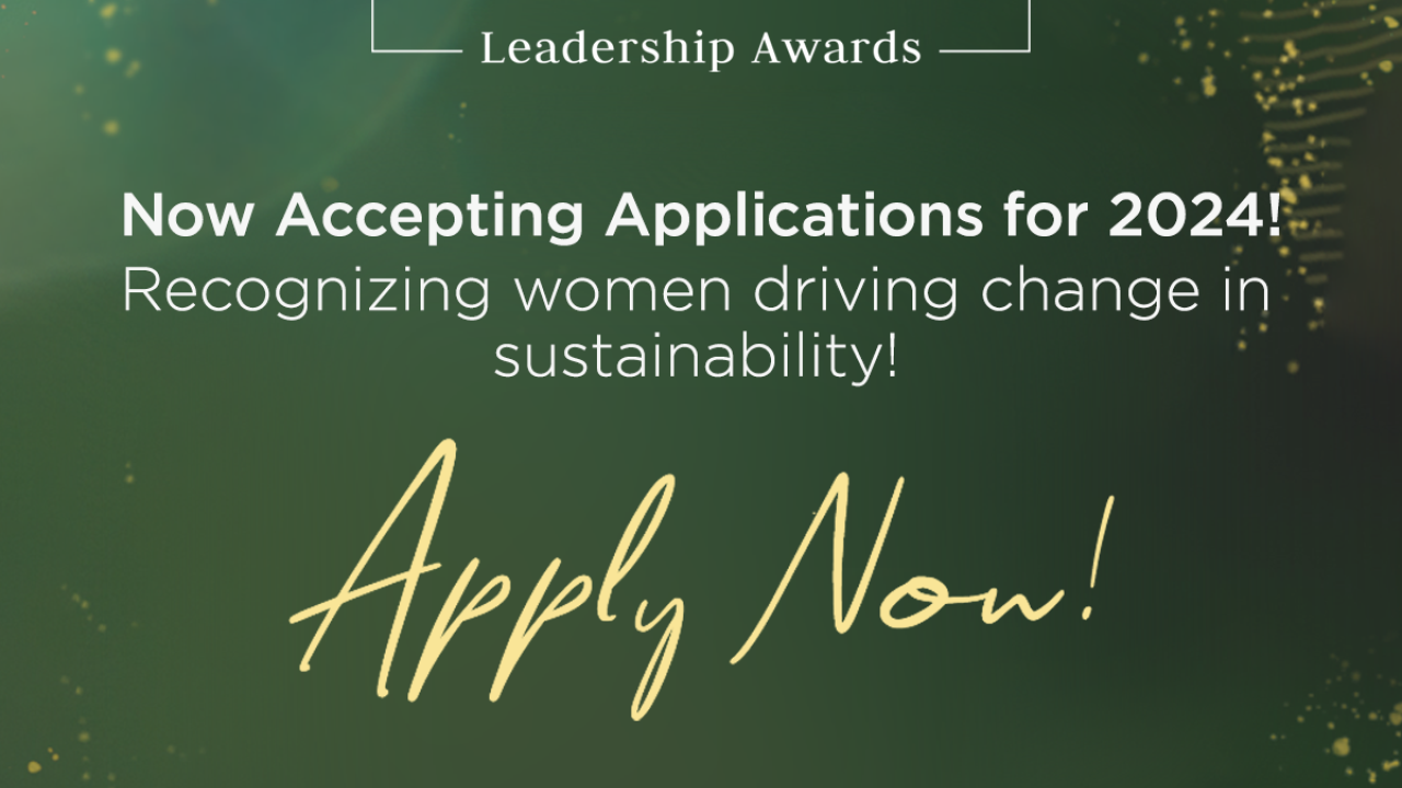 "Now Accepting Applications for 2024! Recognizing women driving change in sustainability! Apply Now!"