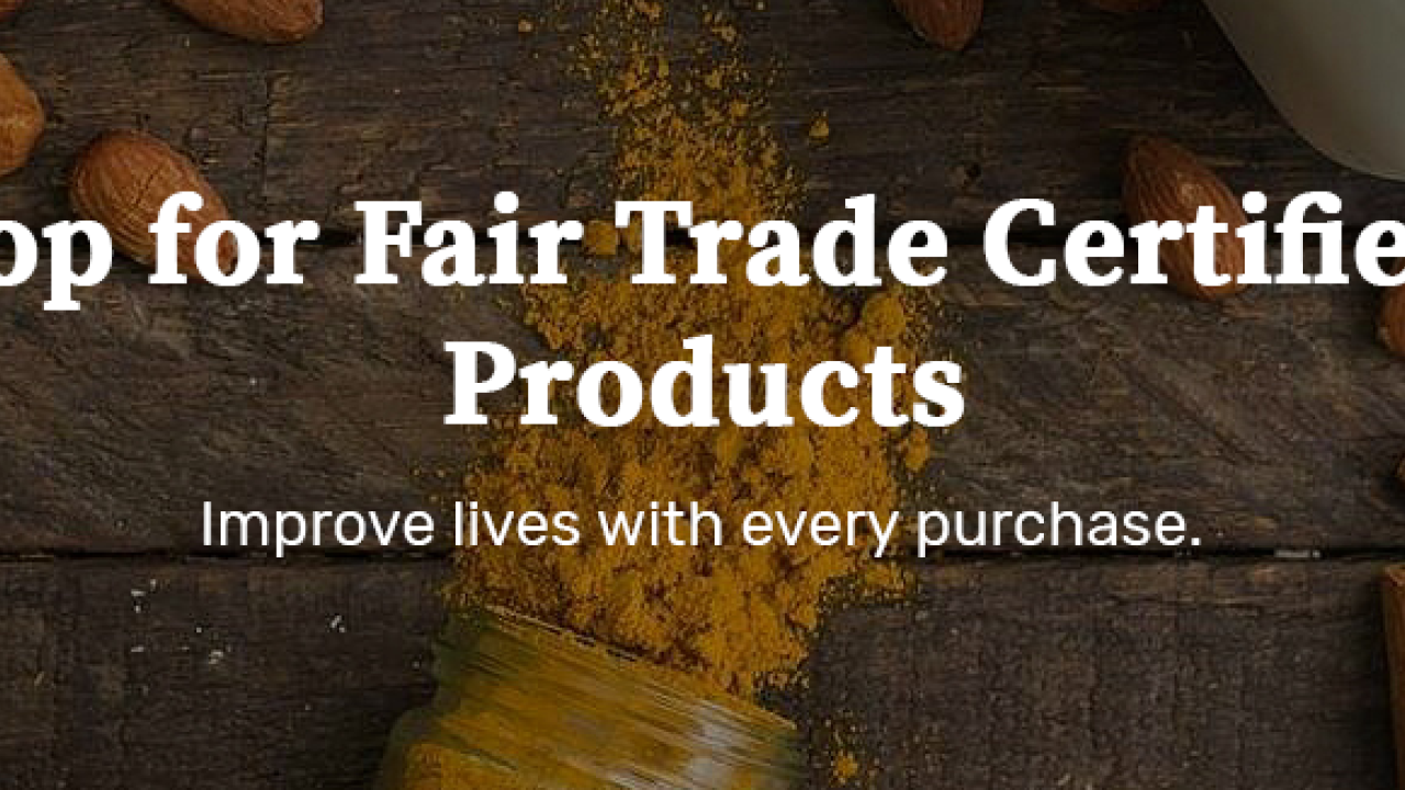 "Shop for Fair Trade Certified Products: Improve lives with every purchase."