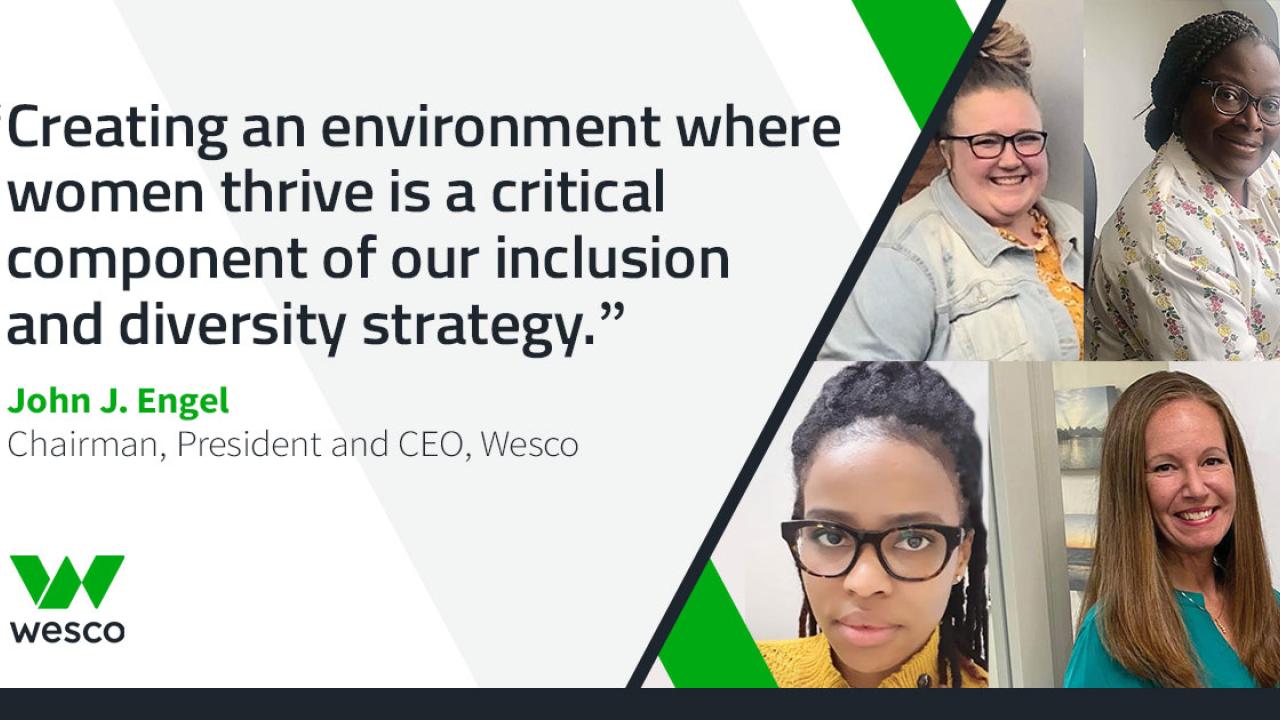 "Creating an environment where women thrive is a critical component of our inclusion and diversity strategy." John J. Engel Chairman, President and CEO, Wesco