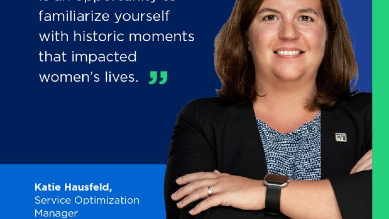 Katie Hausfeld and quote. Women’s History Month is a great opportunity to familiarize yourself with historic moments that impacted women’s lives."