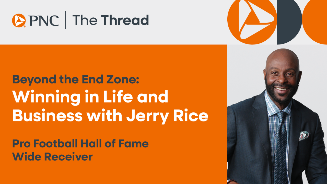 PNC | The Thread - Beyond the End Zone: Winning in Life and Business with Jerry Rice, Pro Football Hall of Fame Wide Receiver