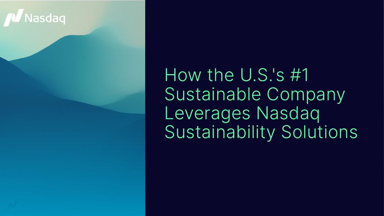 "How the U.S.'s #1 Sustainable Company Leverages Nasdaq Sustainability Solutions"