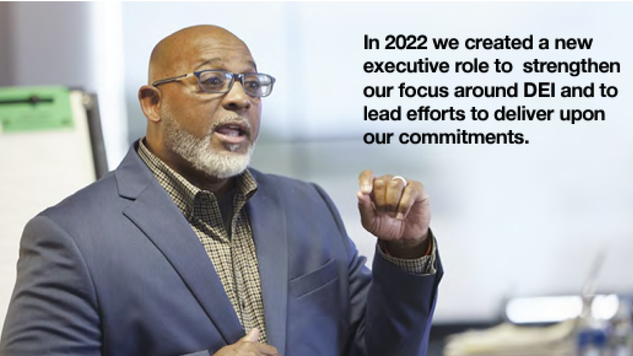 AJ Hubbard,  Sr. Director – Diversity, Equity, and Inclusion. In 2022 we created a new executive role to  strengthen our focus around DEI and to lead efforts to deliver upon our commitments. 