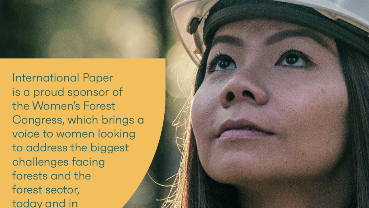 International Paper is a proud sponsor of the Women’s Forest Congress, which brings a voice to women looking to address the biggest challenges facing forests and the forest sector, today and in the future.