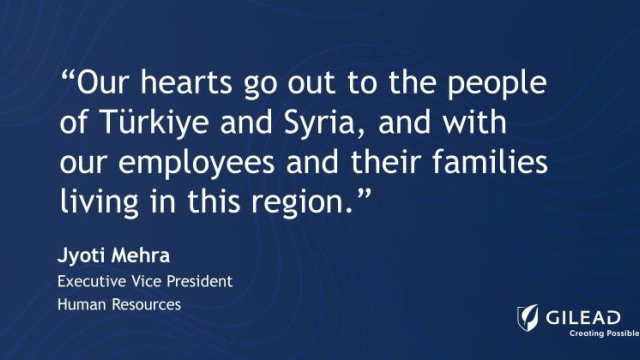 On a blue background "Our hearts go out to the people of Turkiye and Syria, and with our employees and their families linving in the region." Jyoti Mehra Executive Vice President Human Resources. Gilead logo in the right corner.
