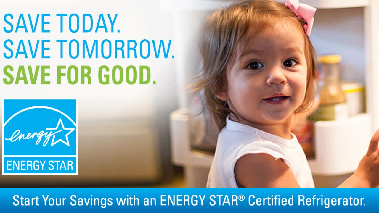 a small child standing in an open refrigerator. "Save today. Save tomorrow. Save for good." Energy star logo on the left.