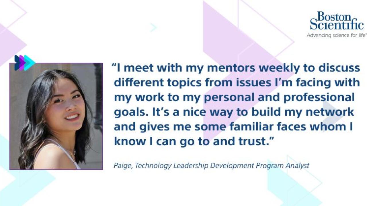 Paige and quote " I meet with my mentors weekly to discuss different topics from issues I'm facing with my work to my personal and professional goals. It's a nice way to build my network and gives me some familiar faces whom I know I can go to and trust."