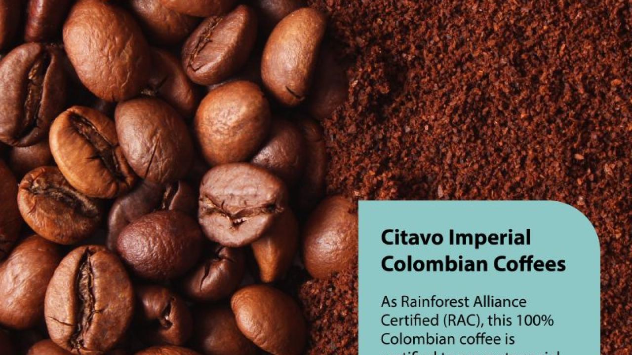 One planet. One table. Citavo Imperial Colombian Coffees - As Rainforest Alliance Certified (RAC), this 100% Colombian coffee is certified to promote social, economic and environmental sustainability. Available in whole bean and ground.