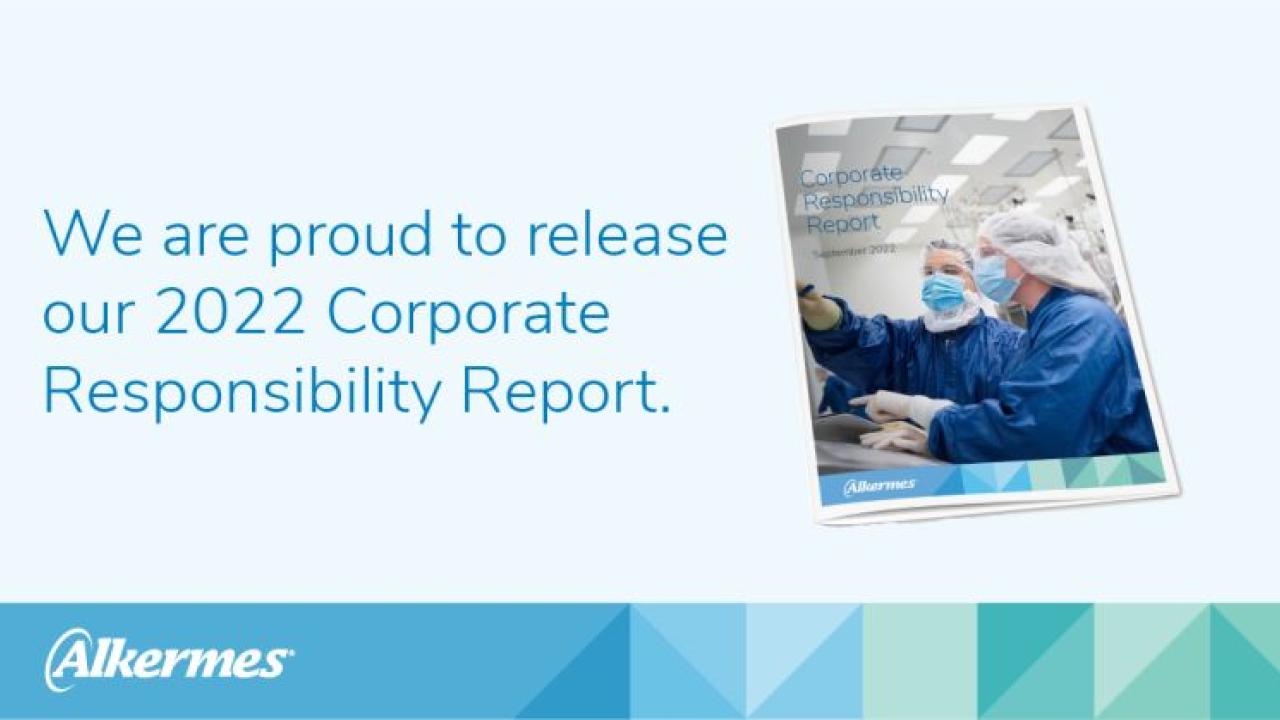 "We are proud to release our 2022 Corporate Responsibility Report." Picture of the cover of the report and Alkermes logo.