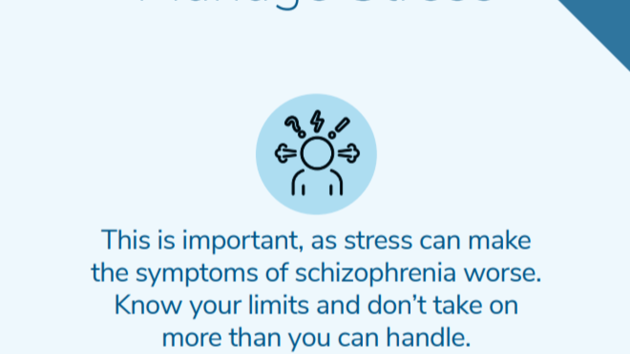 Manage stress "this is important, as stress can make the symptoms of schizophrenia worse.