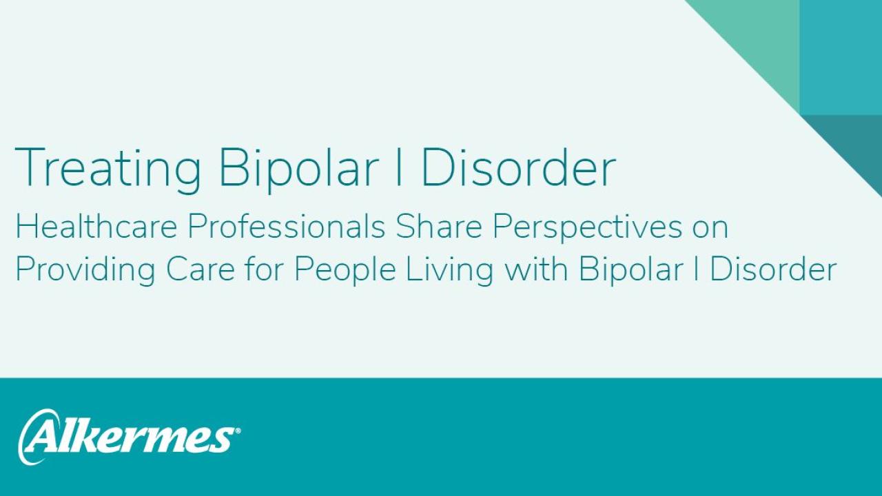 Text: Treating Bipolar 1 Disorder, Healthcare Professionals Share Perspectives on Providing Care for People Living with Bipolar 1 Disorder
