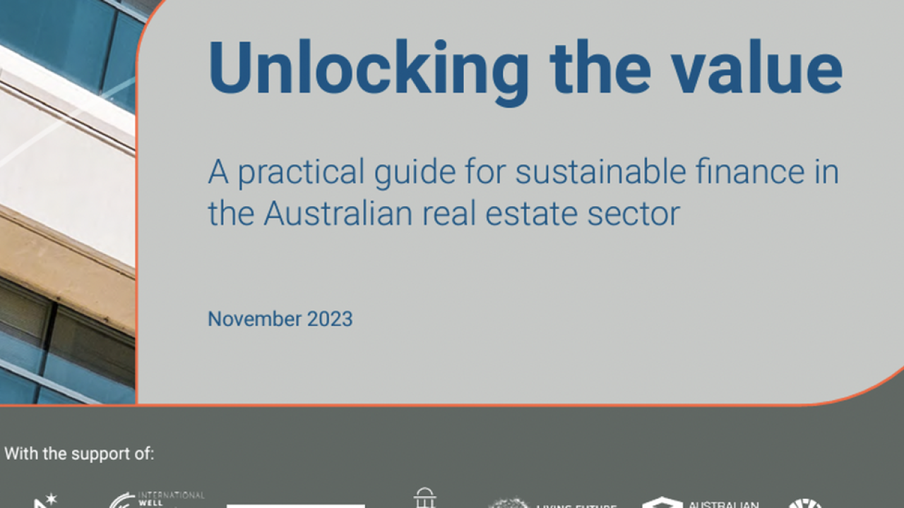 "Unlocking the value. A practical guide for sustainable finance in the Australian real estate sector, November 2023"