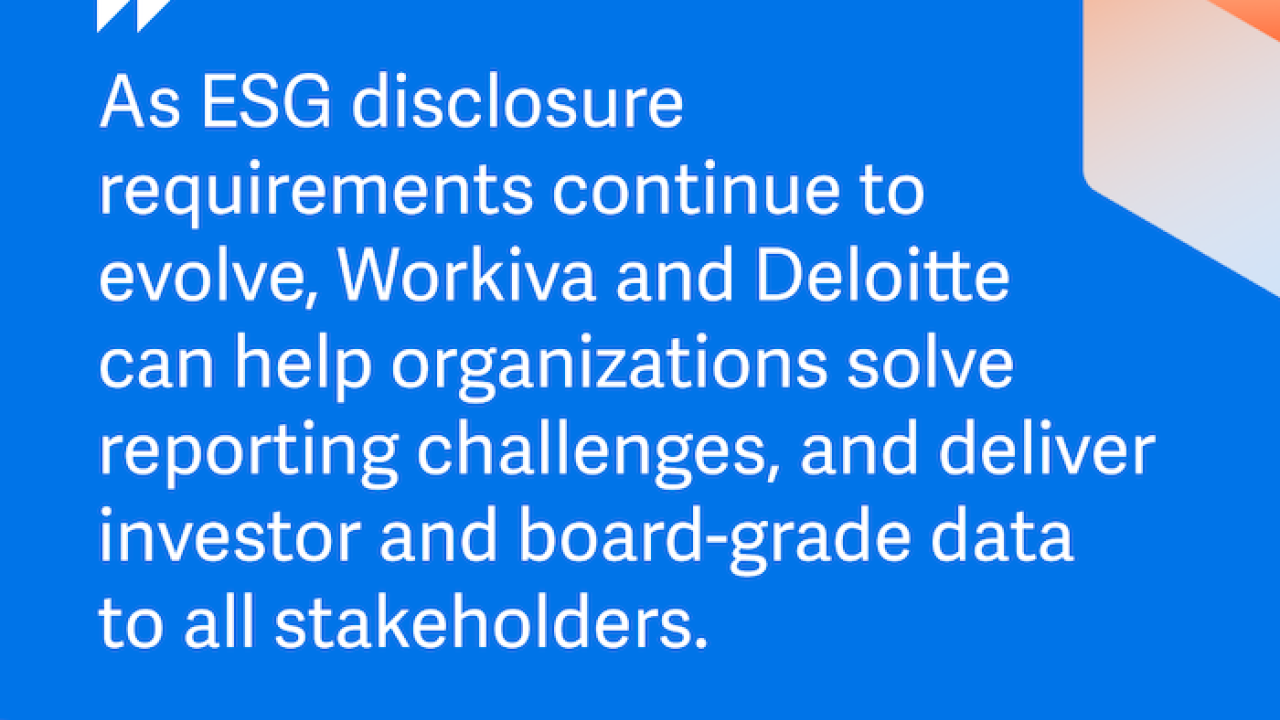 workiva marketplace As ESG disclosure requirements continue to evolve, Workiva and Deloitte can help organizations solve reporting challenges, and deliver investor and board-grade data to all stakeholders. • Julie Iskow President and COO Workiva