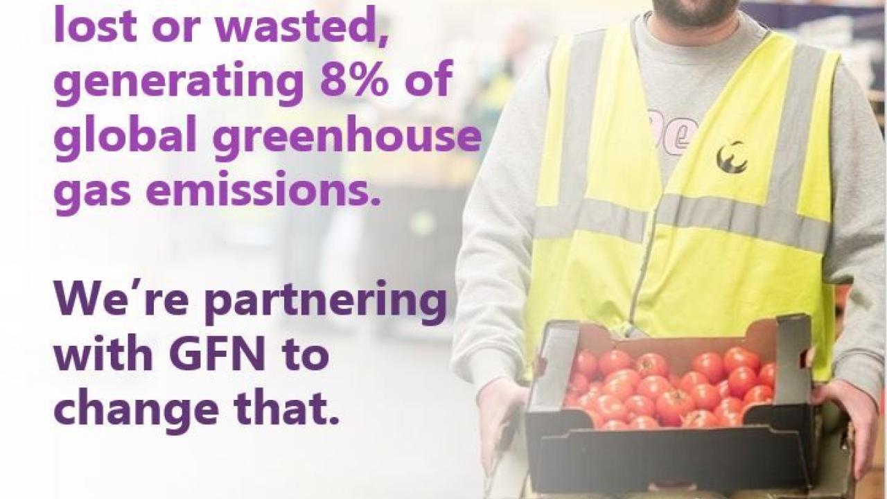 "One-third of all food is lost or wasted, generating 8% of global greenhouse gas emissions. W're partnering with GFN to change that" with person holding a box of food